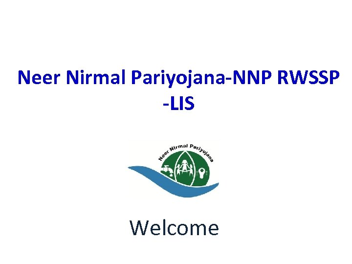 Neer Nirmal Pariyojana-NNP RWSSP -LIS Welcome 