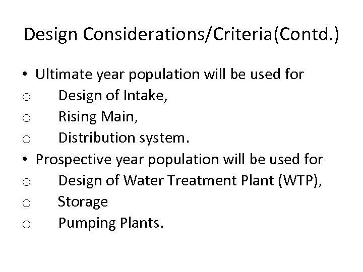 Design Considerations/Criteria(Contd. ) • Ultimate year population will be used for o Design of