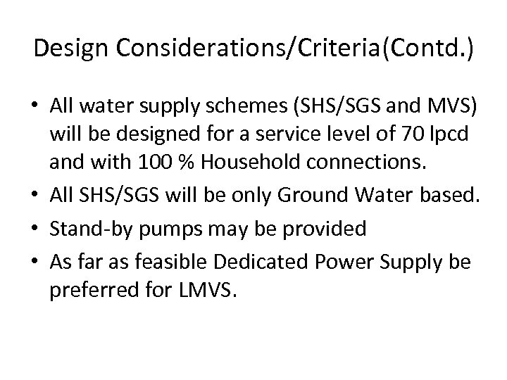 Design Considerations/Criteria(Contd. ) • All water supply schemes (SHS/SGS and MVS) will be designed