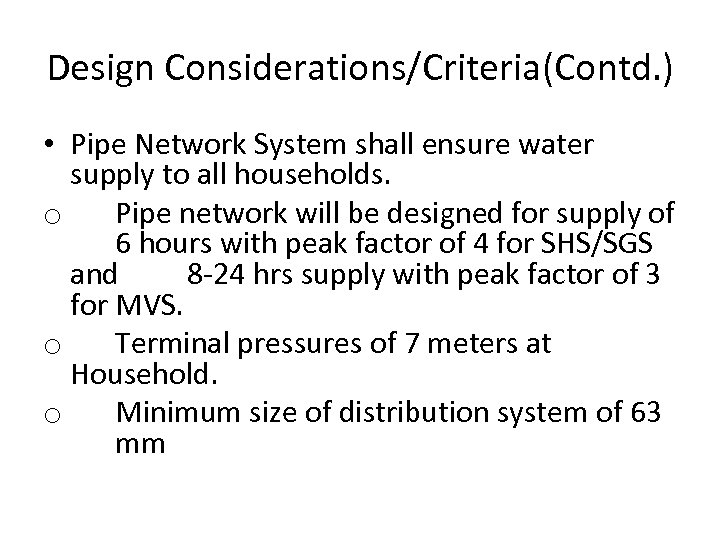 Design Considerations/Criteria(Contd. ) • Pipe Network System shall ensure water supply to all households.