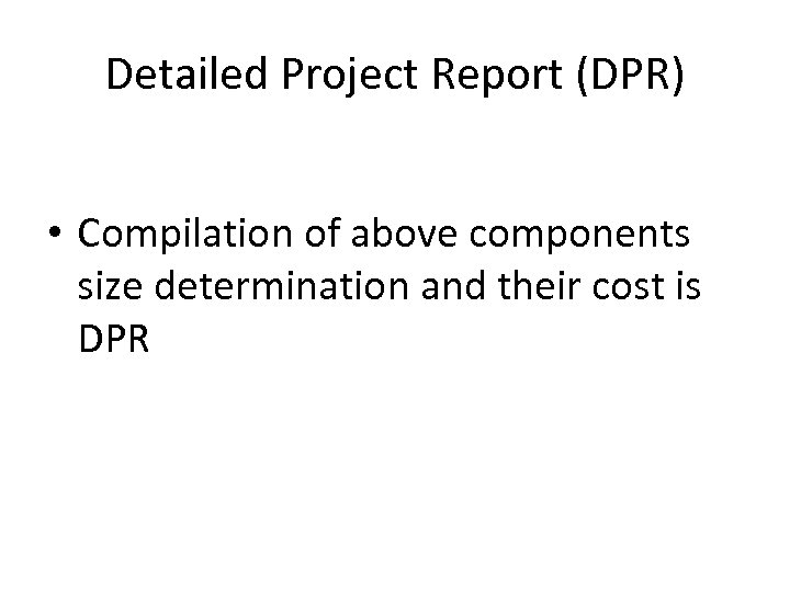 Detailed Project Report (DPR) • Compilation of above components size determination and their cost