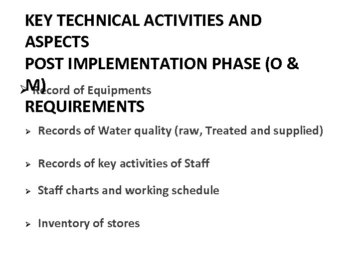 KEY TECHNICAL ACTIVITIES AND ASPECTS POST IMPLEMENTATION PHASE (O & M) Ø Record of