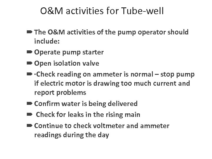 O&M activities for Tube-well The O&M activities of the pump operator should include: Operate