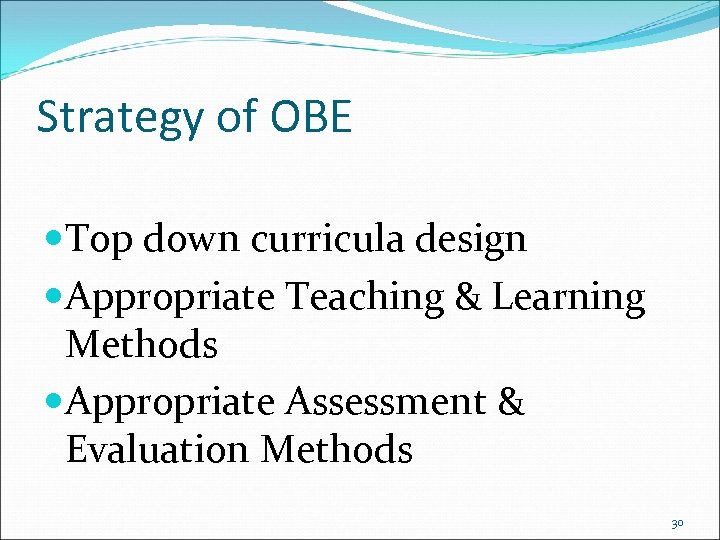 Strategy of OBE Top down curricula design Appropriate Teaching & Learning Methods Appropriate Assessment