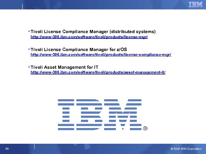 § Tivoli License Compliance Manager (distributed systems) http: //www-306. ibm. com/software/tivoli/products/license-mgr/ § Tivoli License