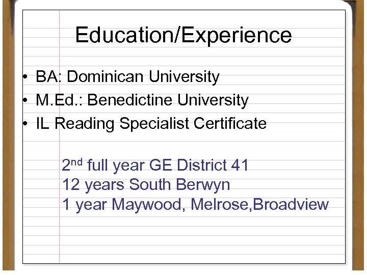 Education/Experience • BA: Dominican University • M. Ed. : Benedictine University • IL Reading