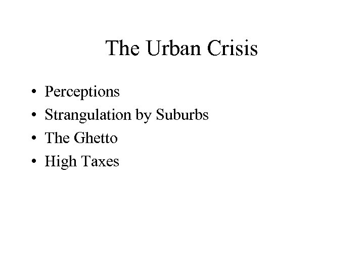 The Urban Crisis • • Perceptions Strangulation by Suburbs The Ghetto High Taxes 