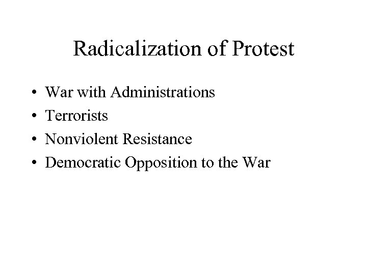 Radicalization of Protest • • War with Administrations Terrorists Nonviolent Resistance Democratic Opposition to