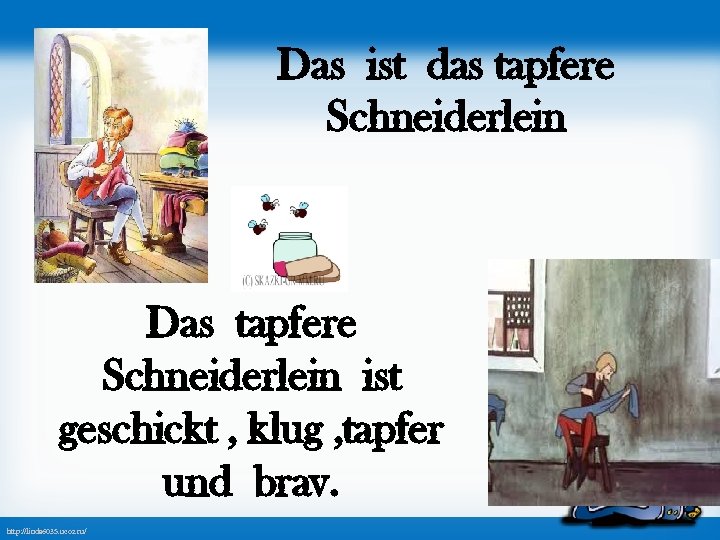 Das ist das tapfere Schneiderlein Das tapfere Schneiderlein ist geschickt , klug , tapfer