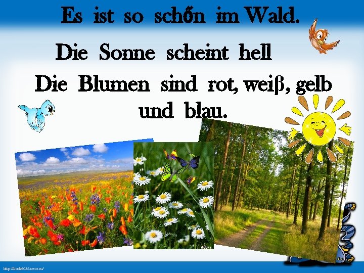 Es ist so schőn im Wald. Die Sonne scheint hell Die Blumen sind rot,