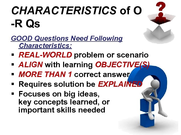 CHARACTERISTICS of O -R Qs GOOD Questions Need Following Characteristics: § § § REAL-WORLD
