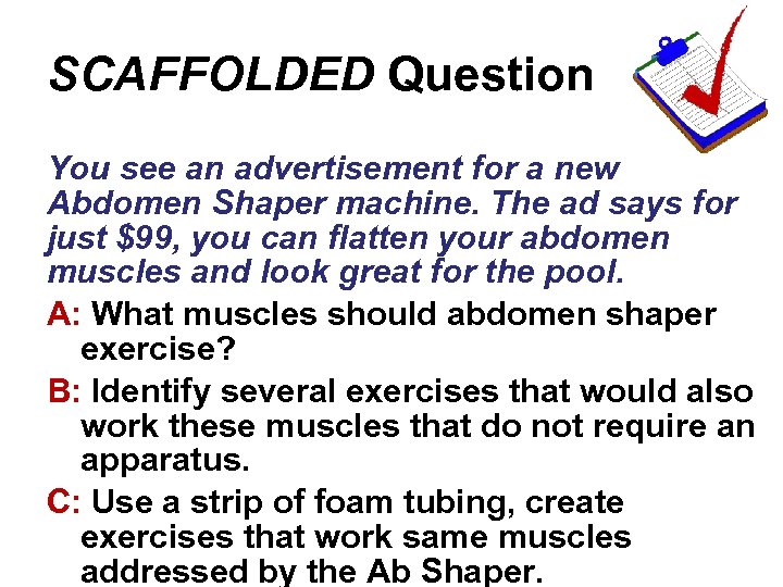 SCAFFOLDED Question You see an advertisement for a new Abdomen Shaper machine. The ad