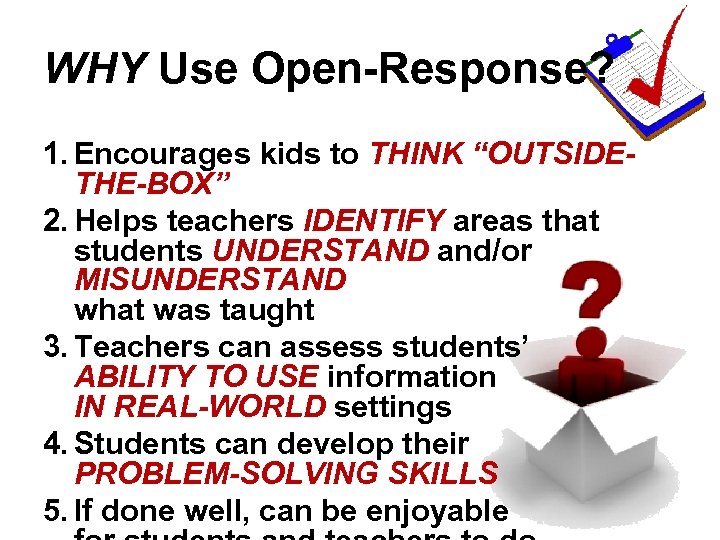 WHY Use Open-Response? 1. Encourages kids to THINK “OUTSIDETHE-BOX” 2. Helps teachers IDENTIFY areas