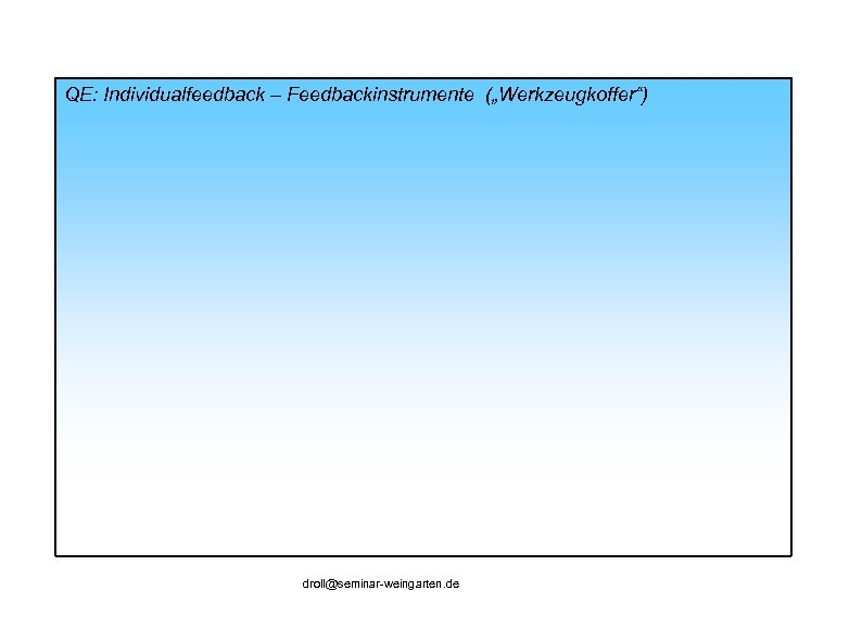 QE: Individualfeedback – Feedbackinstrumente („Werkzeugkoffer“) droll@seminar-weingarten. de 
