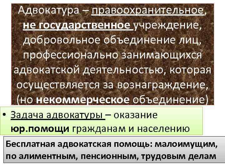 Адвокатура – правоохранительное, не государственное учреждение, добровольное объединение лиц, профессионально занимающихся адвокатской деятельностью, которая