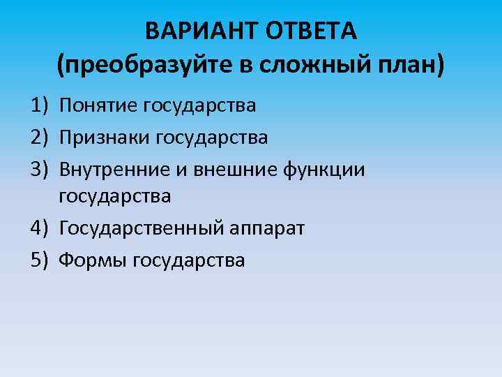 ВАРИАНТ ОТВЕТА (преобразуйте в сложный план) 1) Понятие государства 2) Признаки государства 3) Внутренние