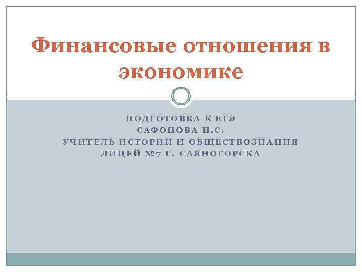Финансовые отношения в экономике ПОДГОТОВКА К ЕГЭ САФОНОВА Н. С. УЧИТЕЛЬ ИСТОРИИ И ОБЩЕСТВОЗНАНИЯ