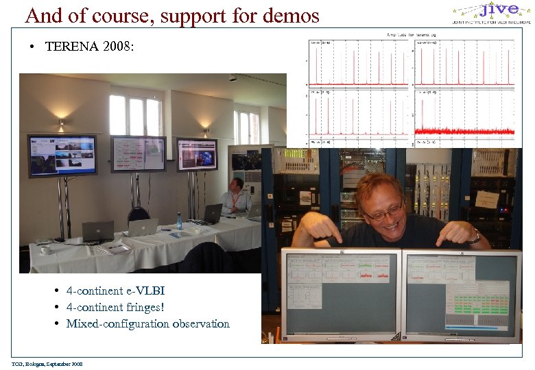And of course, support for demos • TERENA 2008: • 4 -continent e-VLBI •