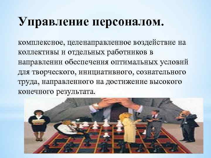 Управление персоналом. комплексное, целенаправленное воздействие на коллективы и отдельных работников в направлении обеспечения оптимальных