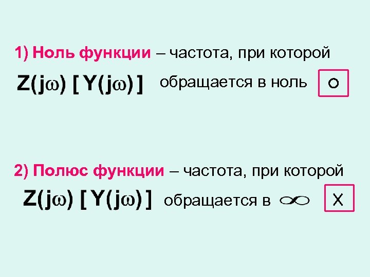 1) Ноль функции – частота, при которой обращается в ноль 2) Полюс функции –