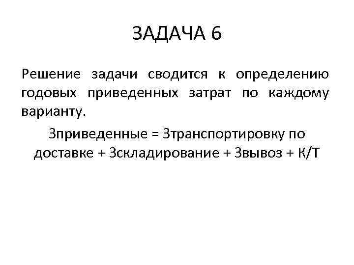 ЗАДАЧА 6 Решение задачи сводится к определению годовых приведенных затрат по каждому варианту. Зприведенные