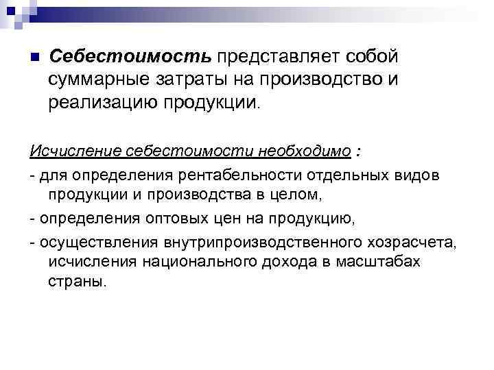 n Себестоимость представляет собой суммарные затраты на производство и реализацию продукции. Исчисление себестоимости необходимо
