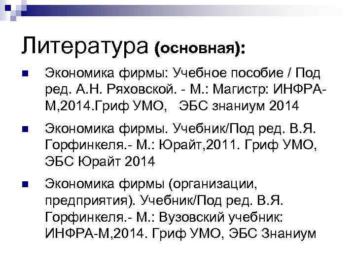 Литература (основная): n Экономика фирмы: Учебное пособие / Под ред. А. Н. Ряховской. М.