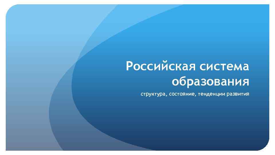 Российская система образования структура, состояние, тенденции развития 