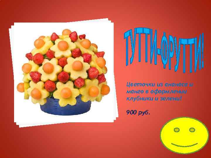 Цветочки из ананаса и манго в оформлении клубники и зелени! 900 руб. 