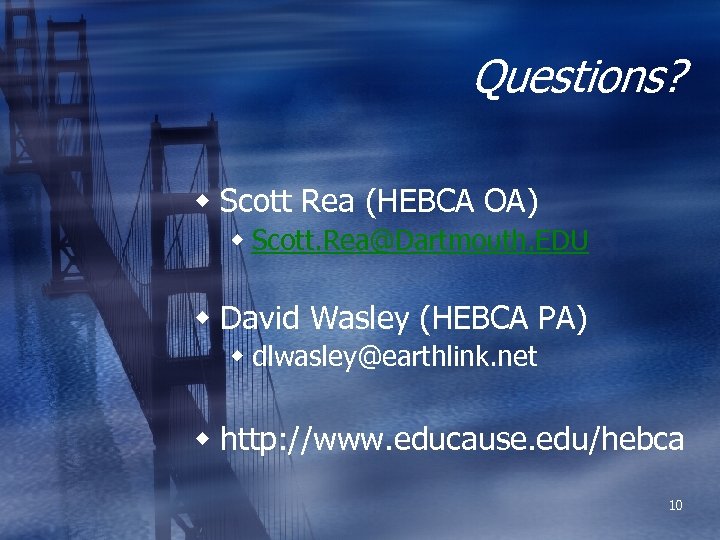 Questions? w Scott Rea (HEBCA OA) w Scott. Rea@Dartmouth. EDU w David Wasley (HEBCA