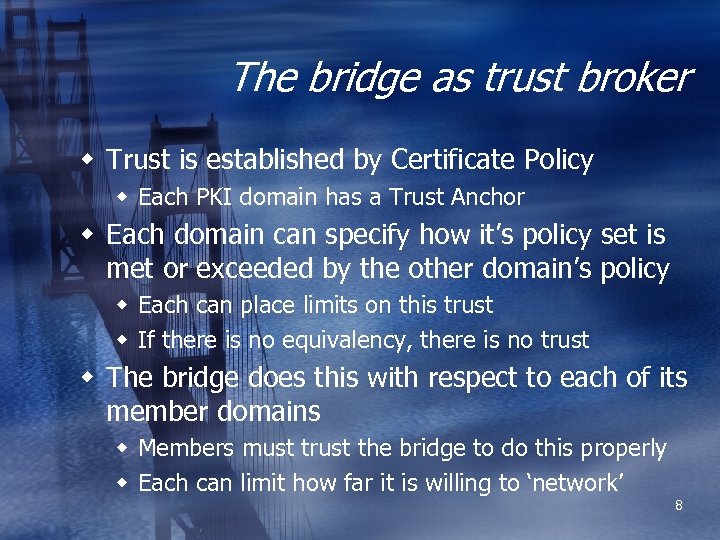 The bridge as trust broker w Trust is established by Certificate Policy w Each