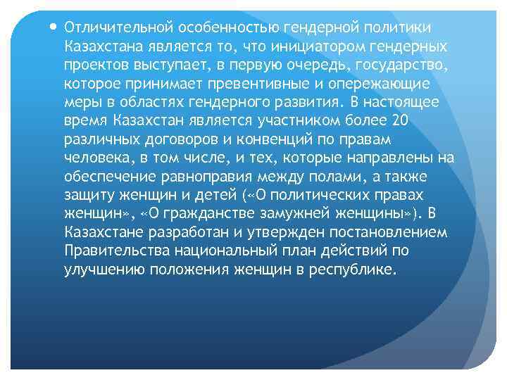  Отличительной особенностью гендерной политики Казахстана является то, что инициатором гендерных проектов выступает, в