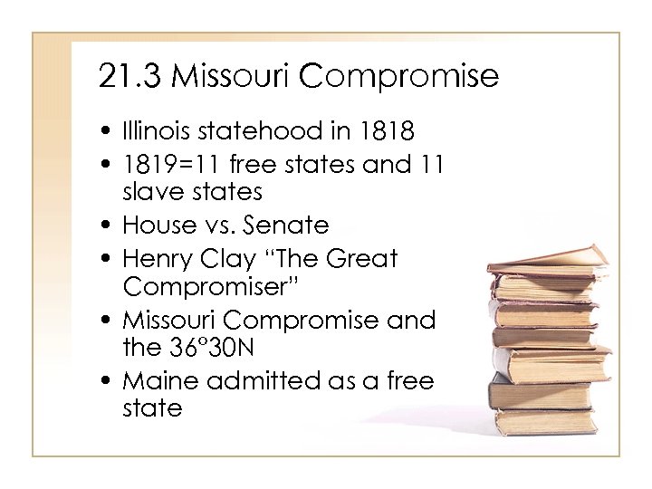 21. 3 Missouri Compromise • Illinois statehood in 1818 • 1819=11 free states and