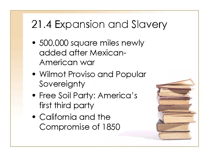 21. 4 Expansion and Slavery • 500, 000 square miles newly added after Mexican.