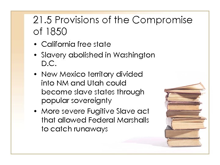 21. 5 Provisions of the Compromise of 1850 • California free state • Slavery