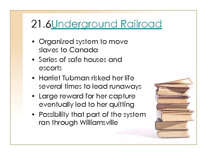 21. 6 Underground Railroad • Organized system to move slaves to Canada • Series