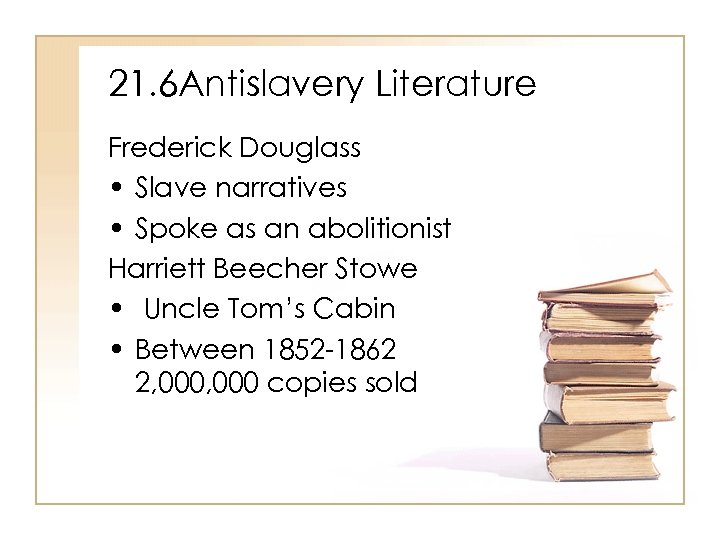 21. 6 Antislavery Literature Frederick Douglass • Slave narratives • Spoke as an abolitionist