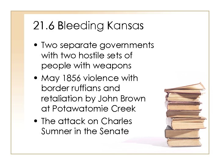 21. 6 Bleeding Kansas • Two separate governments with two hostile sets of people