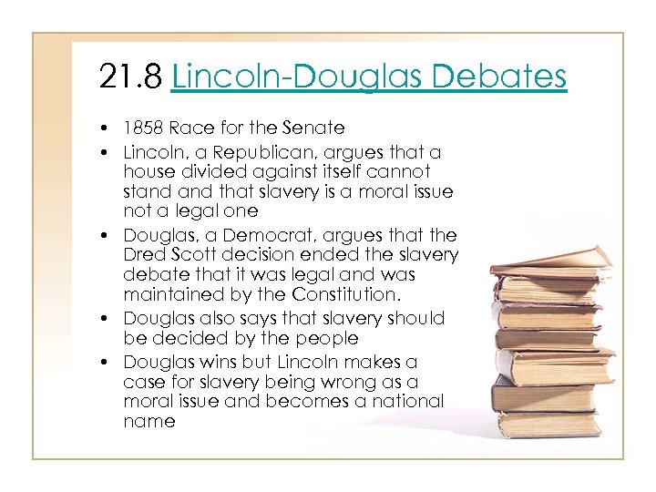 21. 8 Lincoln-Douglas Debates • 1858 Race for the Senate • Lincoln, a Republican,