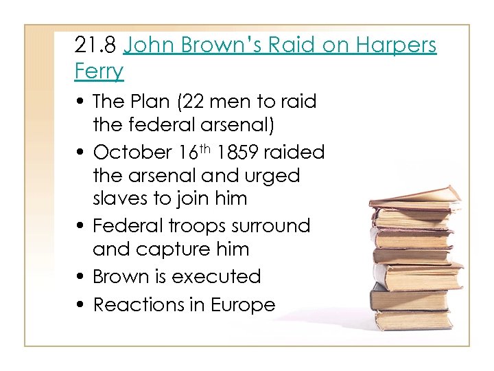 21. 8 John Brown’s Raid on Harpers Ferry • The Plan (22 men to