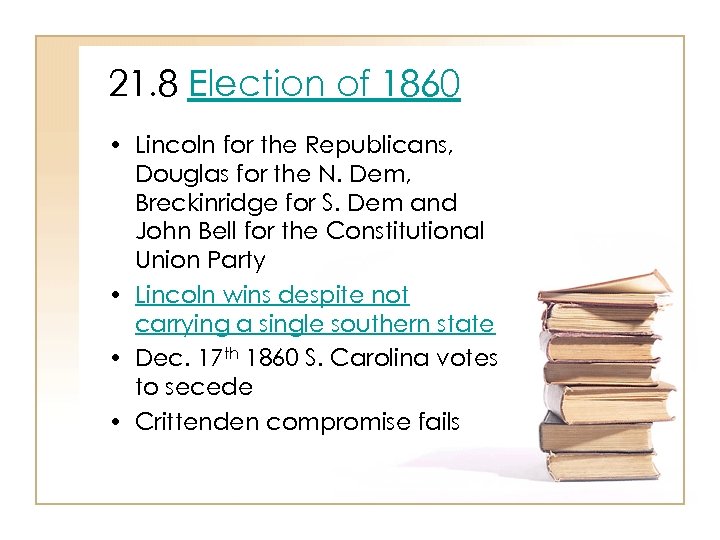 21. 8 Election of 1860 • Lincoln for the Republicans, Douglas for the N.