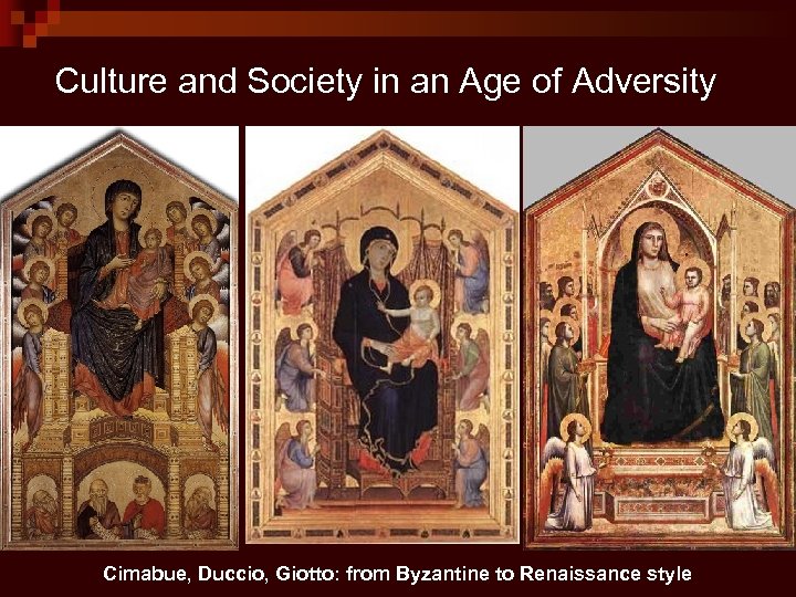 Culture and Society in an Age of Adversity Cimabue, Duccio, Giotto: from Byzantine to