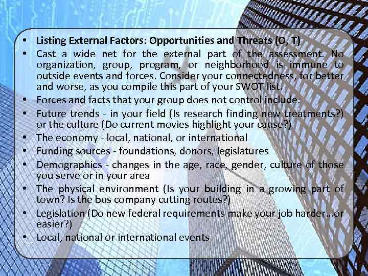  • Listing External Factors: Opportunities and Threats (O, T) • Cast a wide