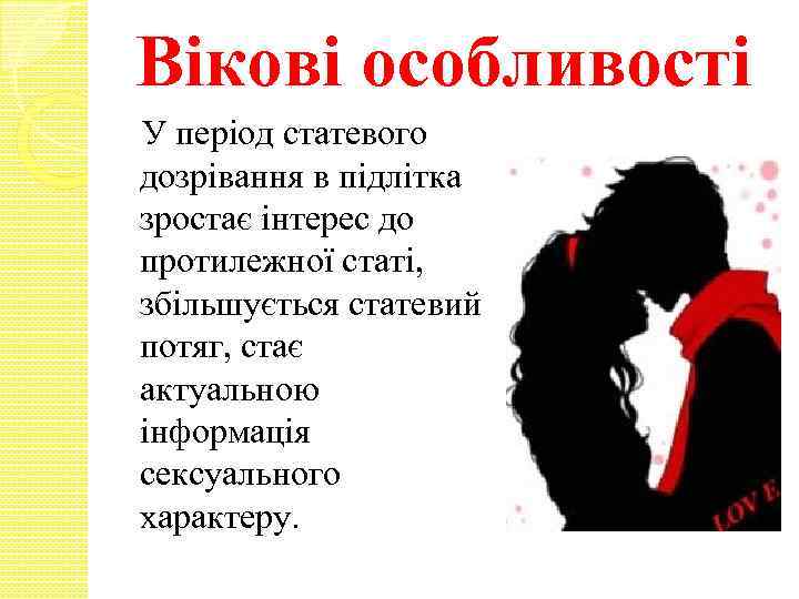 Вікові особливості У період статевого дозрівання в підлітка зростає інтерес до протилежної статі, збільшується