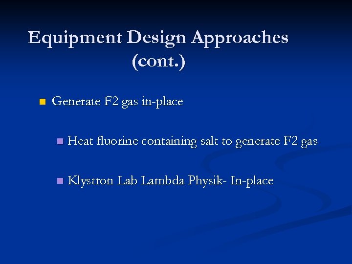 Equipment Design Approaches (cont. ) n Generate F 2 gas in-place n Heat fluorine