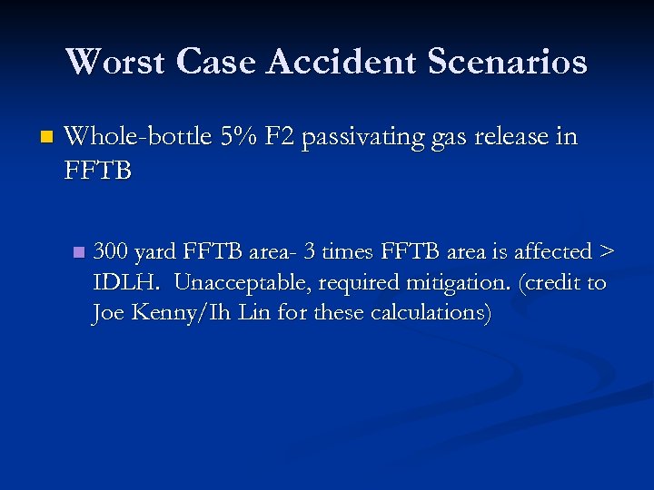 Worst Case Accident Scenarios n Whole-bottle 5% F 2 passivating gas release in FFTB