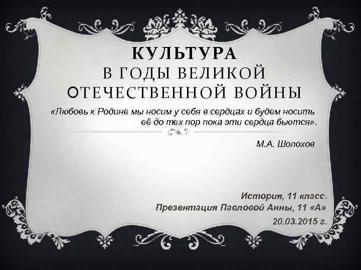КУЛЬТУРА В ГОДЫ ВЕЛИКОЙ ОТЕЧЕСТВЕННОЙ ВОЙНЫ «Любовь к Родине мы носим у себя в