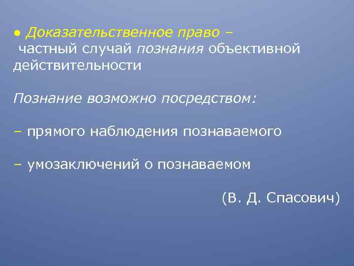 ● Доказательственное право ‒ частный случай познания объективной действительности Познание возможно посредством: ‒ прямого