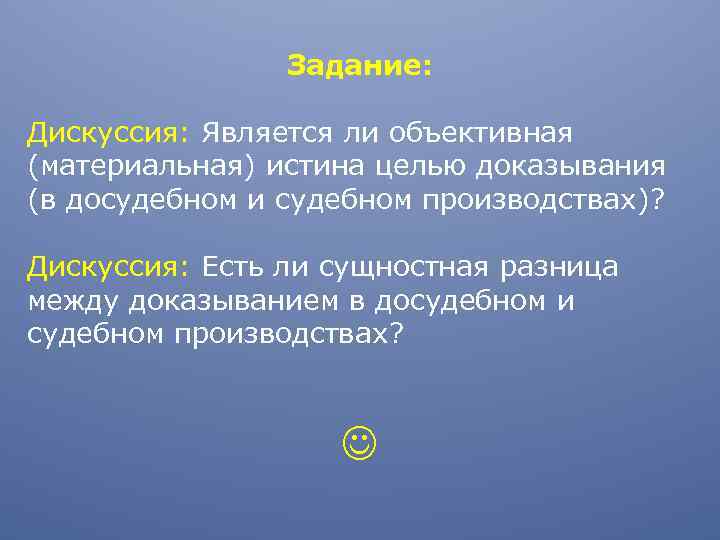 Задание: Дискуссия: Является ли объективная (материальная) истина целью доказывания (в досудебном и судебном производствах)?