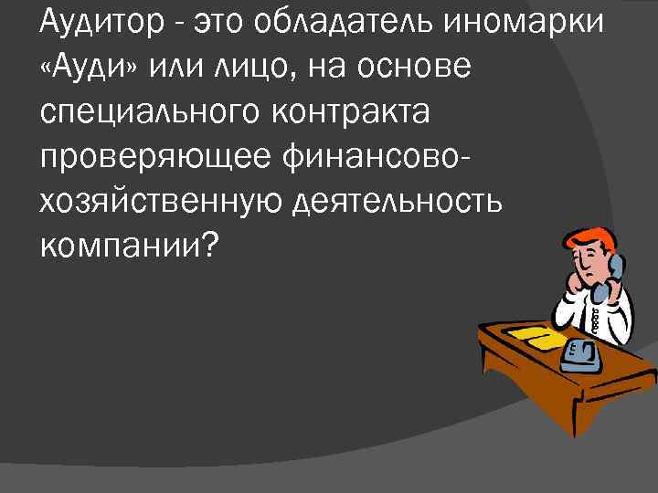 Аудитор - это обладатель иномарки «Ауди» или лицо, на основе специального контракта проверяющее финансовохозяйственную